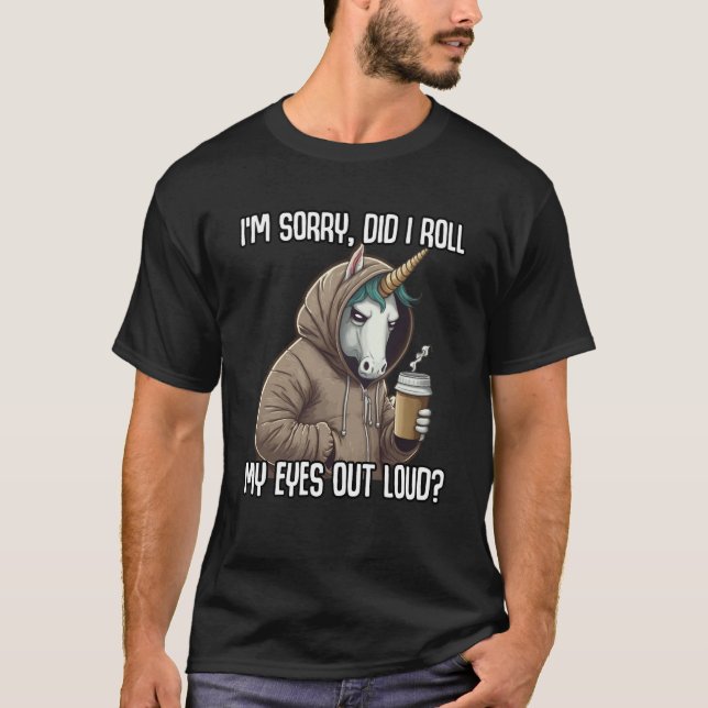 Unicorn Did I Roll My Eyes Out Loud Sarcastic T-Shirt (Vorderseite)