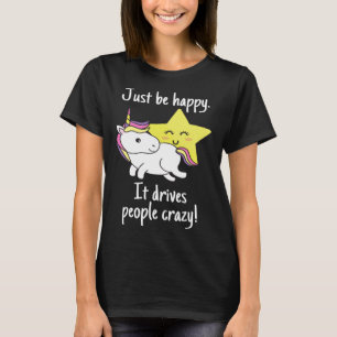 Unicorn einfach nur glücklich, es treibt die Leute T-Shirt