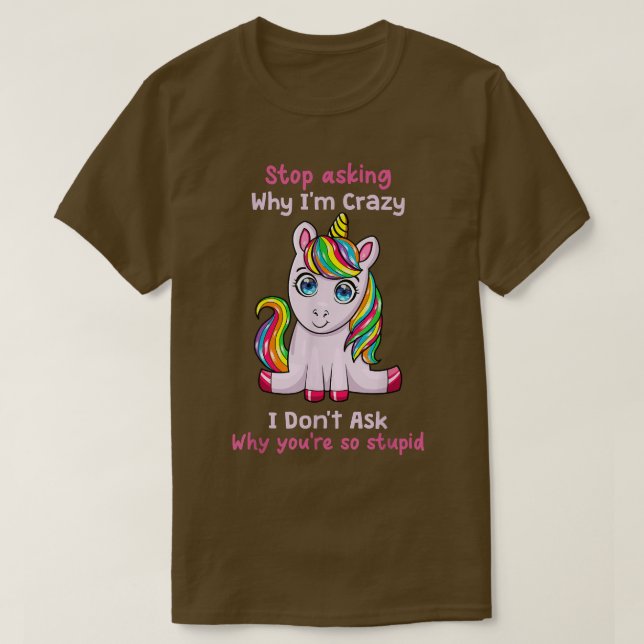 Unicorn Frage auf, warum ich Crazy Funny Ironic Un T-Shirt (Design vorne)