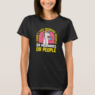 Unicorn  I Don't Like Morning People Or Mornings O T-Shirt