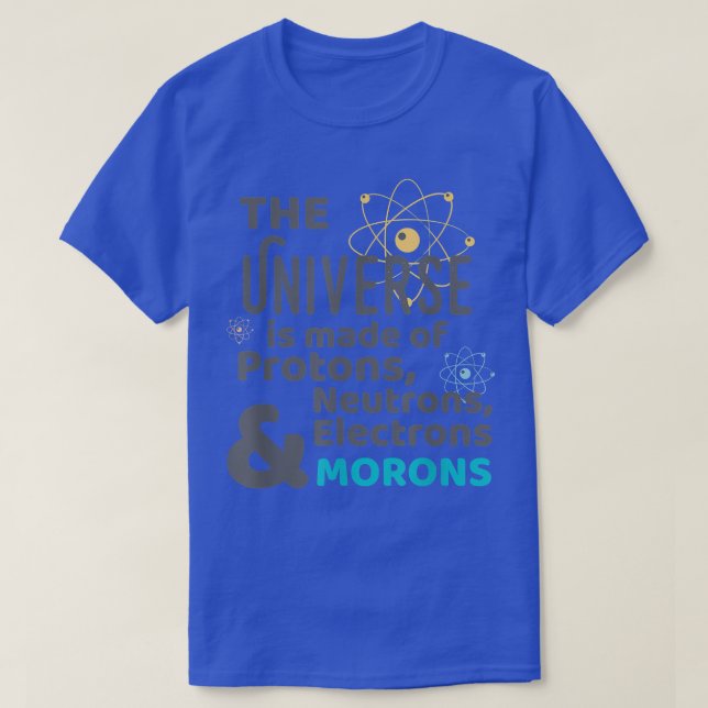 Universe Made of Protons Neutrons Morons  T-Shirt (Design vorne)