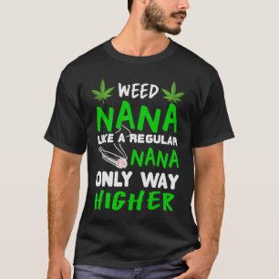 Unkraut Nana wie eine normale Nana nur viel höher T-Shirt