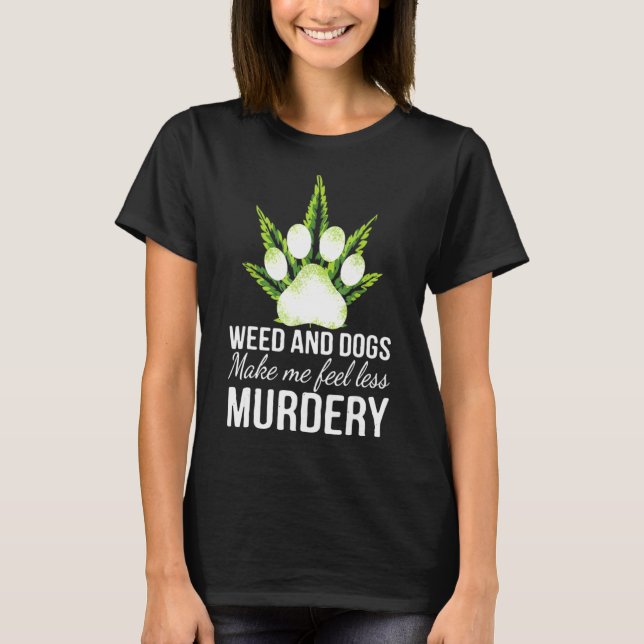 Unkraut und Hund lassen mich weniger mörderischen, T-Shirt (Vorderseite)