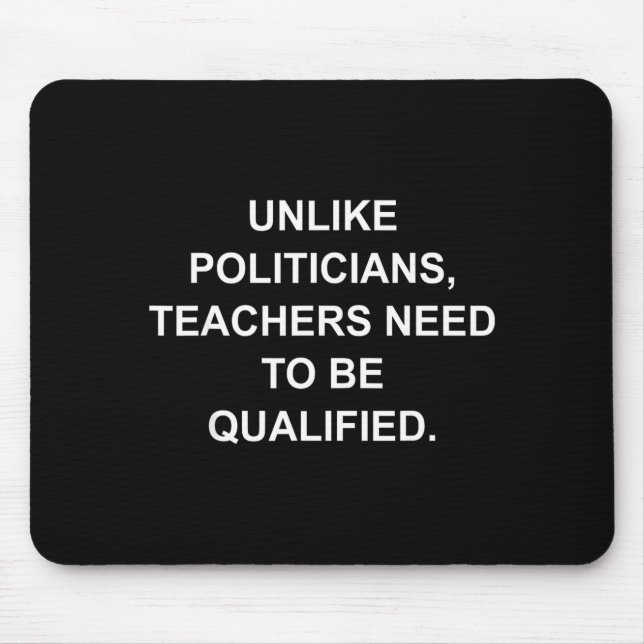 Unlike Liticians Teachers Need To Be Qualified  Mousepad (Vorne)