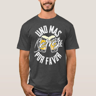 Uno Mas Cerveza Por Favor One More Beer Please T-Shirt