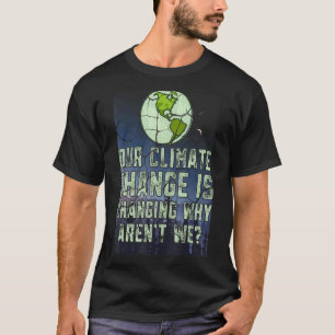 Unser Klimawandel ist der Wandel, warum wir nicht T-Shirt