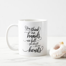 Unsere Hände sind voll, Sie sollten unsere Herzen  Kaffeetasse