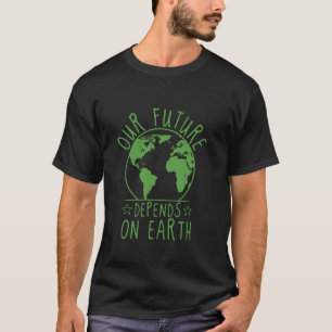 Unsere Zukunft hängt vom Umwelt- und Öko-Tag der E T-Shirt