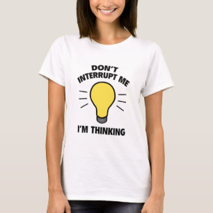 Unterbrich mich nicht, ich denke T-Shirt