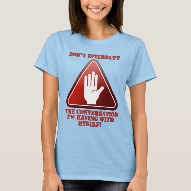Unterbrich mich nicht! T-Shirt (Vorderseite)