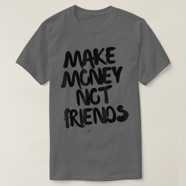 Unternehmermotivation Geld verdienen nicht Freunde T-Shirt (Design vorne)