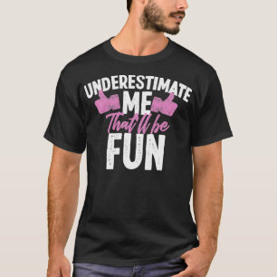 Unterschätzen Sie mich, das wird Spaß für Frauen P T-Shirt