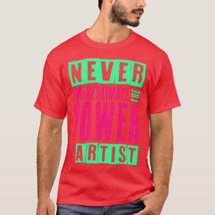 Unterschätzen Sie niemals den Power eines Künstler T-Shirt