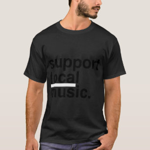 Unterstütze lokale Musik T-Shirt