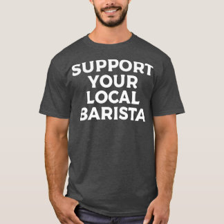 Unterstützen Sie Ihr lokales Barista 9 2 T-Shirt