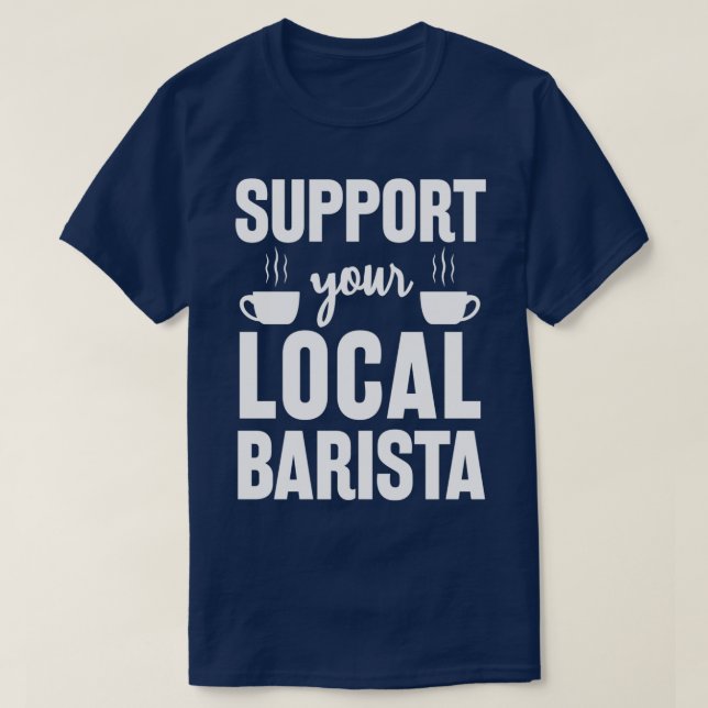 Unterstützen Sie Ihr lokales Barista Funny Geschen T-Shirt (Design vorne)