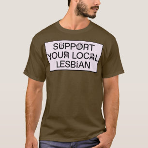 Unterstützen Sie Ihr lokales Lesbian Funny Meme T-Shirt