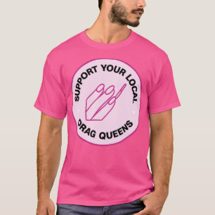 Unterstützen Sie Ihre lokalen Drag Queens T-Shirt