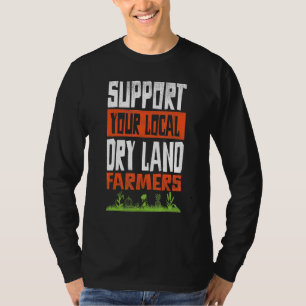 Unterstützen Sie Ihre lokalen Dry Land Bauer Landw T-Shirt