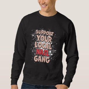 Unterstützt eure lokalen Nagel-Gang-Nageltechniker Sweatshirt