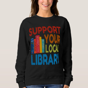 Unterstützung Ihrer lokalen Bibliothek für Bücher Sweatshirt
