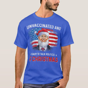 Unvaccated and Ready to Talk Politics at Christm T-Shirt