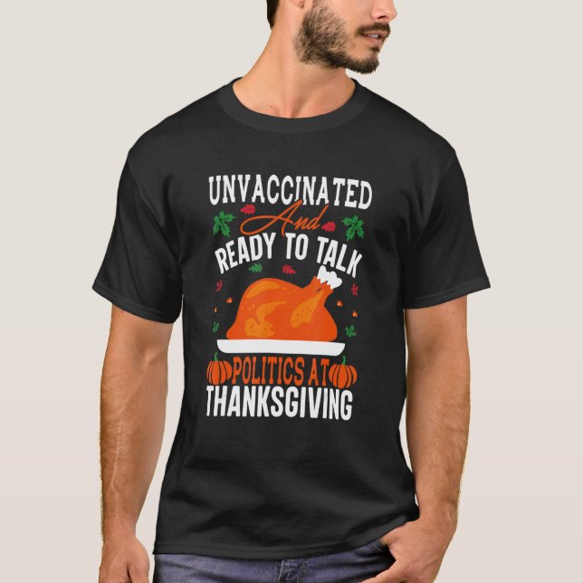 Unvaccated and Ready To Talk Politics At Thanksg T-Shirt (Vorderseite)