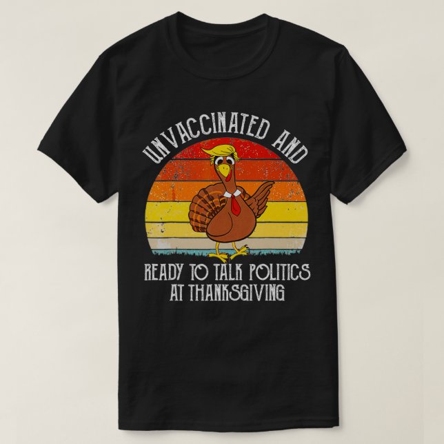 Unvaccated and Ready To Talk Politics At Thanksg T-Shirt (Design vorne)