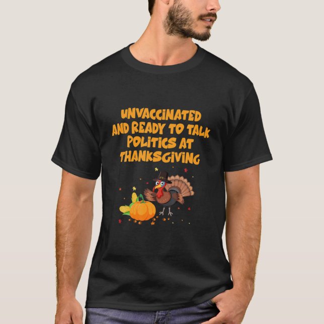 Unvaccated and Ready To Talk Politics At Thanksg T-Shirt (Vorderseite)