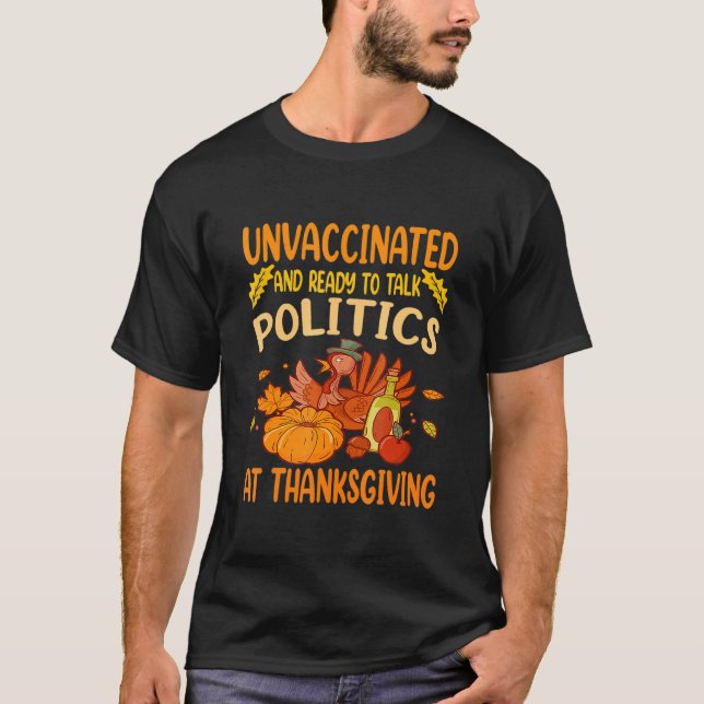 Unvaccated and Ready To Talk Politics At Thanksg T-Shirt (Vorderseite)