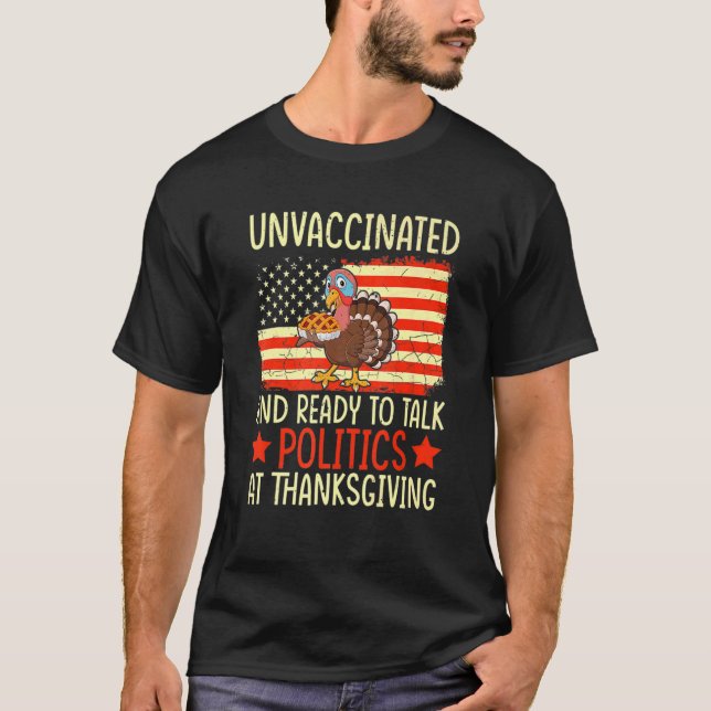 Unvaccated and Ready To Talk Politics At Thanksg T-Shirt (Vorderseite)