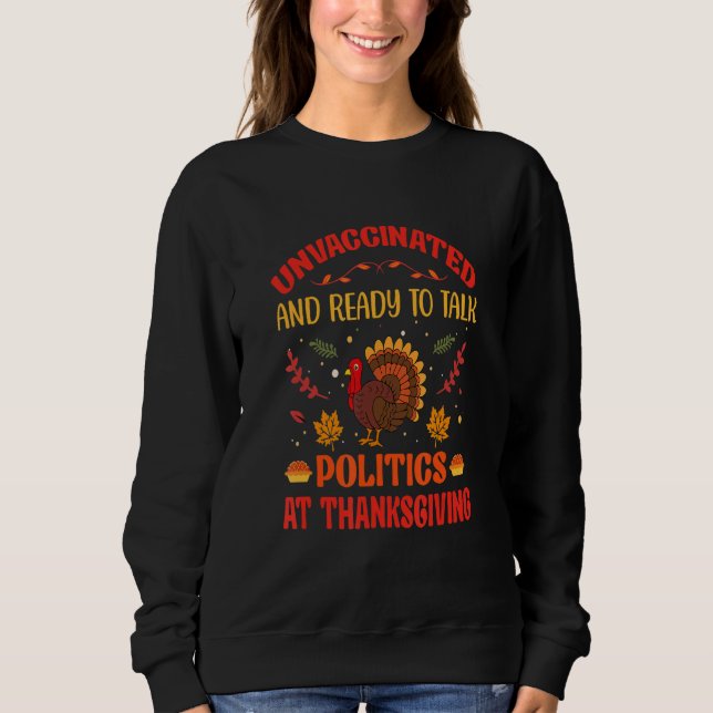 Unvaccinated And Ready To Talk Politics At Thanksg Sweatshirt (Vorderseite)