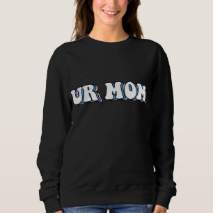 Ur Mama Gag gibt Funny Friends Sweatshirt