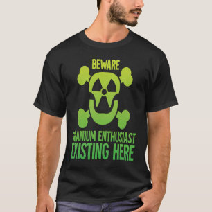 Uranenthusiast Vorsicht vor Strahlung Nuklear T-Shirt