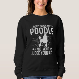Urteile nicht an meinem Poodle, dass ich deine Kin Sweatshirt