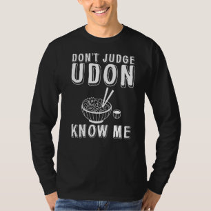 Urteile nicht, dass Udon mich kennt T-Shirt