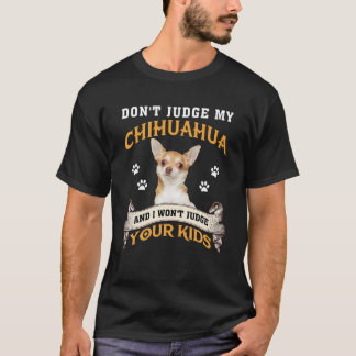 Urteile nicht über mein Chihuahua und ich urteile T-Shirt