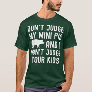 Urteile nicht über mein Mini-Schwein, ich urteile T-Shirt