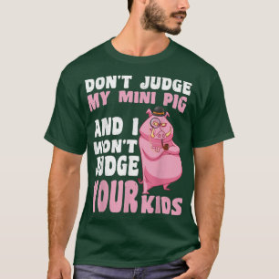 Urteile nicht über mein Mini-Schwein, ich urteile T-Shirt
