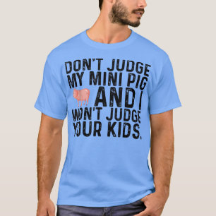 Urteile nicht über mein Mini-Schwein, ich urteile T-Shirt