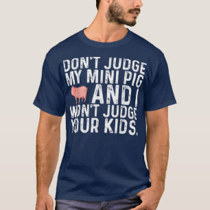 Urteile nicht über mein Mini-Schwein, ich urteile T-Shirt