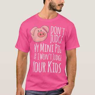 Urteile nicht über mein Mini-Schwein, und ich urte T-Shirt