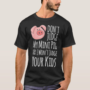 Urteile nicht über mein Minischwein, ich werde nic T-Shirt
