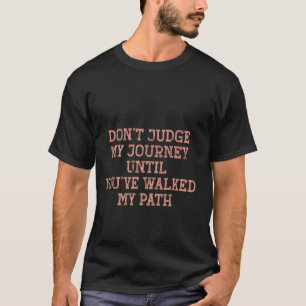 Urteile nicht über meine Reise, bis du meinen Weg T-Shirt