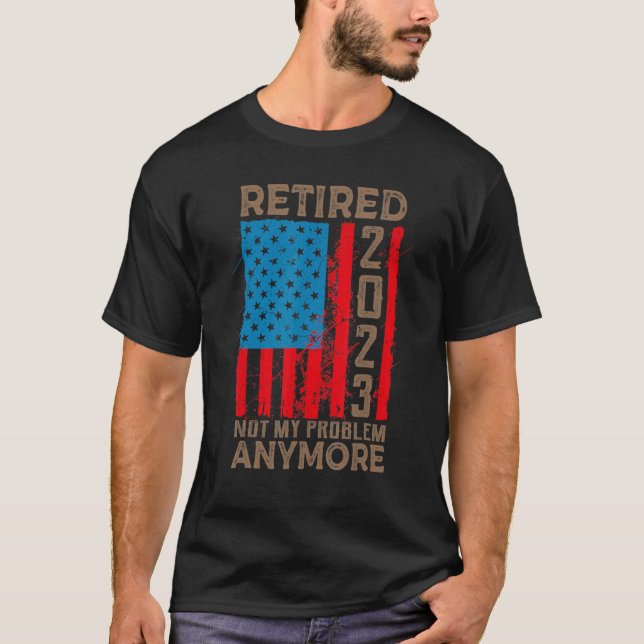 US Flag Retired 2023 Not My Problem Anymore Retire T-Shirt (Vorderseite)
