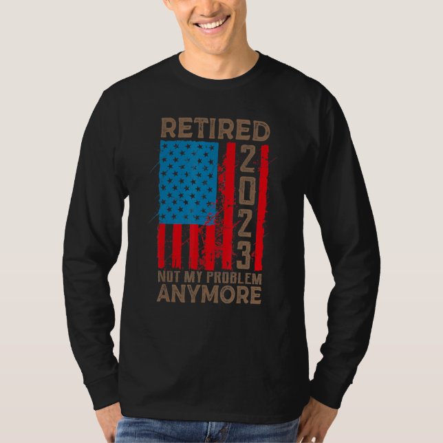 US Flag Retired 2023 Not My Problem Anymore Retire T-Shirt (Vorderseite)