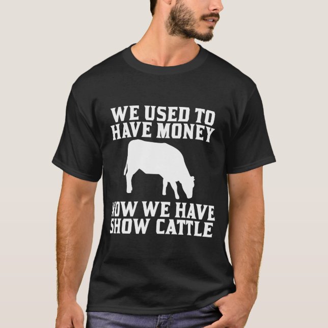 Used to have Money Now We have Show Cattle friend T-Shirt (Vorderseite)