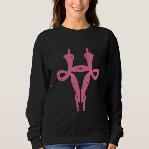 Uterus Middle Fingers Funny Pro Choice & Feminist Sweatshirt