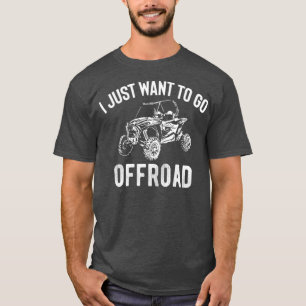 UTV Gift  I Just Want To Go Offroad Funny SxS T-Shirt