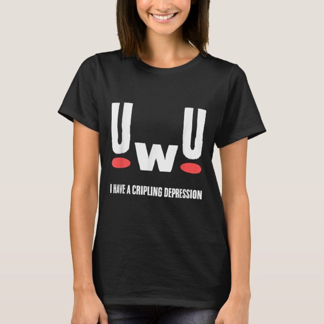 Uwu I Have Crippling Depression Mental Health Awar T-Shirt (Vorderseite)